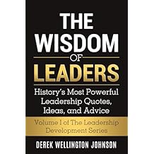 The Wisdom of Leaders: Historys Most Powerful Leadership Quotes, Ideas,and Advice (The Leadership Development Series) Paperback February 17, 2019