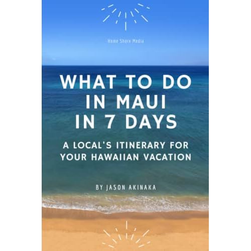 What to Do in Maui in Seven Days: A Local’s Itinerary for Your Hawaiian Vacation Paperback – April 27, 2022