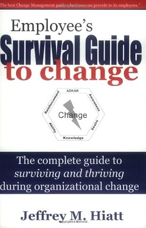 Employee's Survival Guide to Change: The Complete Guide to Surviving and Thriving During Organizational Change