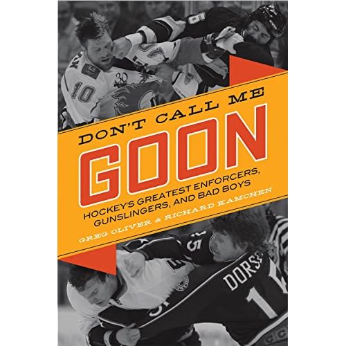 Don't Call Me Goon: Hockey's Greatest Enforcers, Gunslingers, and Bad Boys Paperback September 1, 2013