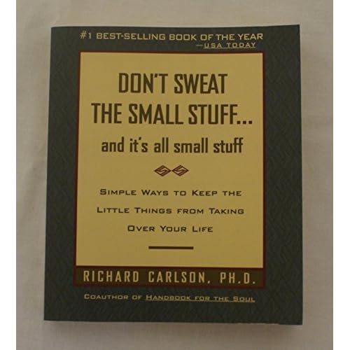 Dont Sweat the Small Stuff--and Its All Small Stuff. Simple Ways to Keep the Little Things from Taking Over Your Life Mass Market Paperback January 1, 1997