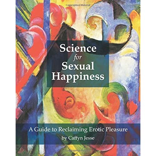 Science for Sexual Happiness: A Guide to Reclaiming Erotic Pleasure Paperback November 15, 2016