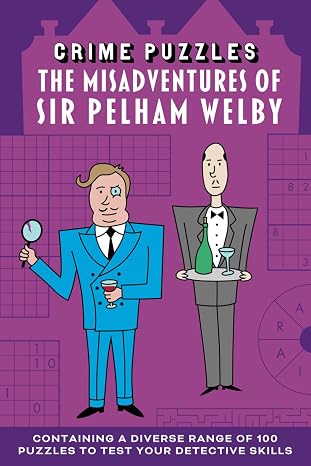 Crime Puzzles: The Misadventures of Sir Pelham Welby: Containing a diverse range of 100 puzzles to test your detective skills Paperback February 21,