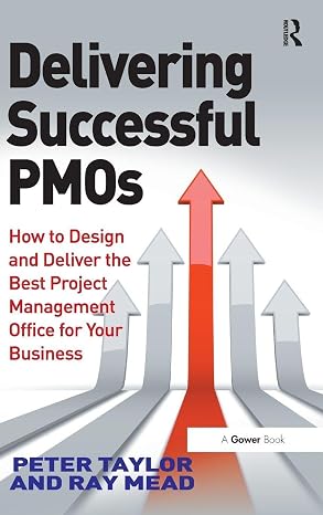Delivering Successful PMOs: How to Design and Deliver the Best Project Management Office for your Business