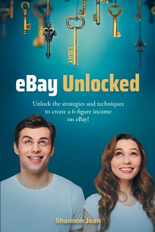 eBay Unlocked: Unlock the strategies and techniques to create a 6-figure income on eBay!