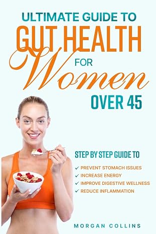 Gut Health Made Simple: Step By Step Guide to Prevent Stomach Issues, Improve Digestive Wellness, Reduce Inflammation and Increase Energy
