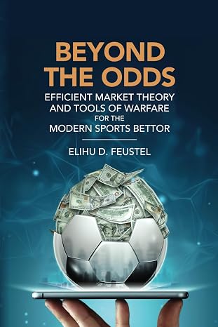 Beyond the Odds: Efficient Market Theory and Tools of Warfare for the Modern Sports Bettor