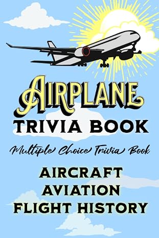 Airplane Trivia Book: Multiple Choice Trivia Book About Airplanes and the History of Flight