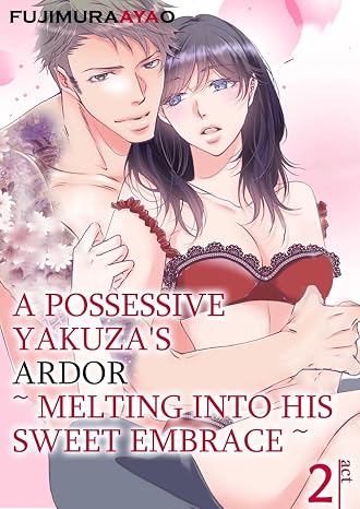 A Possessive Yakuzas Ardor ~Melting Into His Sweet Embrace~ Chapter2