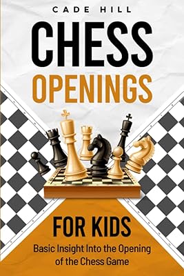 Chess Openings for Kids: Basic Insight into the Opening of the Chess Game Achieving Checkmate for Children Paperback September 5, 2023