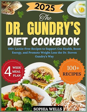 The Dr. Gundrys Diet Cookbook 2025: 100+ Lectin-Free Recipes to Support Gut Health, Boost Energy, and Promote Weight Loss the Dr. Steven Gundry Way