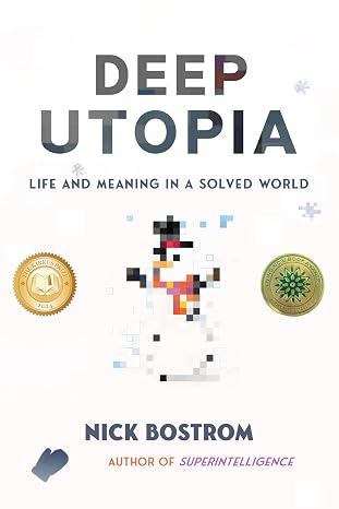 Deep Utopia: Life and Meaning in a Solved World