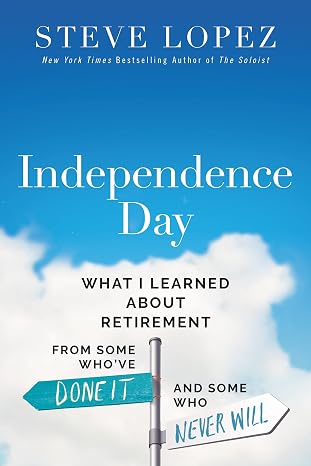 Independence Day: What I Learned About Retirement from Some Whove Done It and Some Who Never Will
