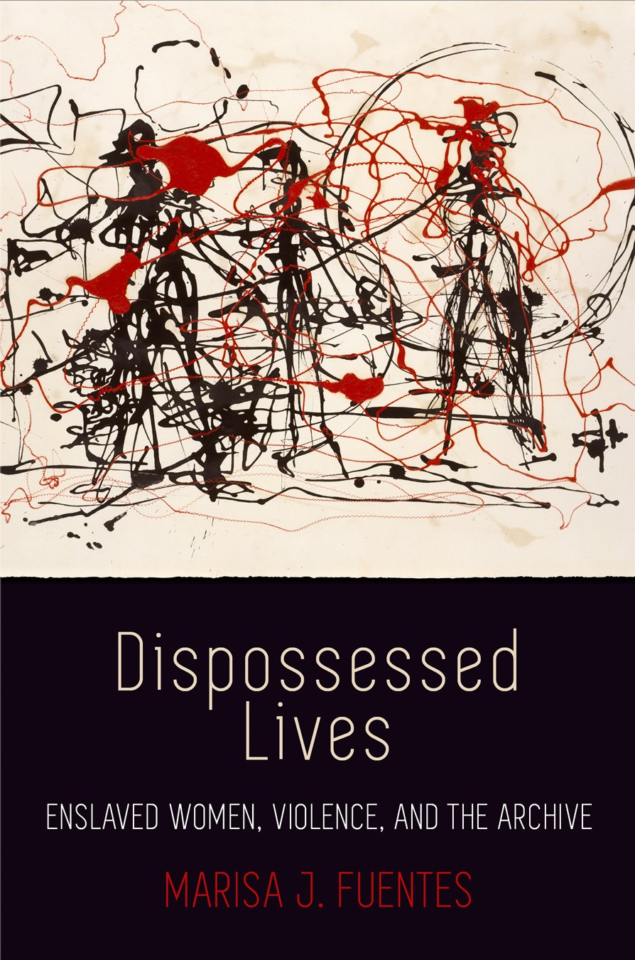 Dispossessed Lives: Enslaved Women, Violence, and the Archive Early American Studies Hardcover – Illustrated, 28 Jun. 2016