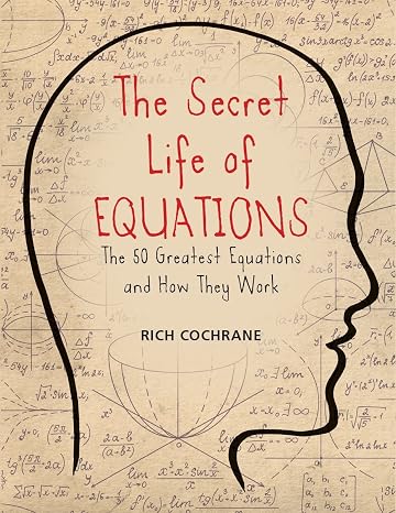 The Secret Life of Equations: The 50 Greatest Equations and How They Work
