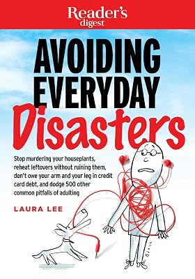 Avoiding Everyday Disasters: Stop Murdering Your Houseplants, reheat leftovers without ruining them, dont owe your arm and leg in credit card debt, and dodge 500 other common pitfalls of adulting 1 Paperback – December 26, 2017