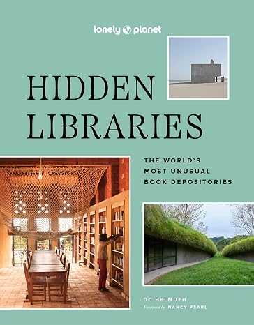 Lonely Planet Hidden Libraries: The Worlds Most Unusual Book Depositories