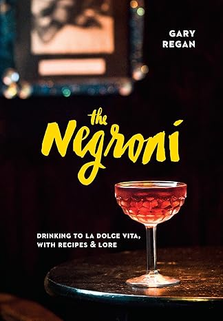 The Negroni: Drinking to La Dolce Vita, with Recipes & Lore