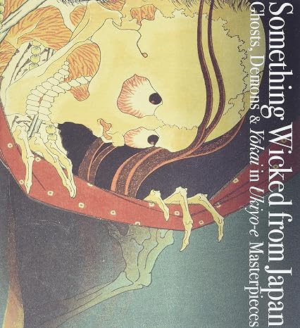 Something Wicked from Japan: Ghosts, Demons & Yokai in Ukiyo-e Masterpieces (PIE Ukiyo-e Series)